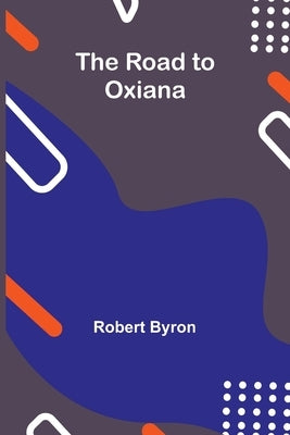 The Road to Oxiana by Byron, Robert