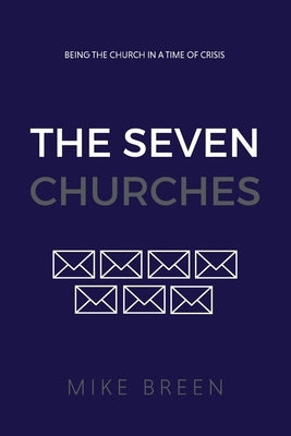 The Seven Churches: Being the church in a time of crisis by Breen, Mike