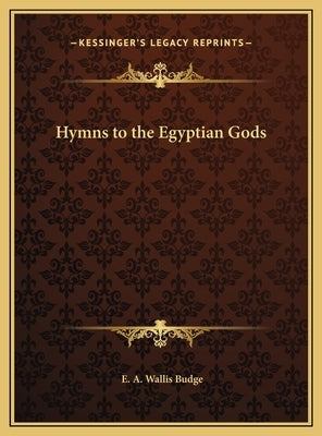 Hymns to the Egyptian Gods by Budge, E. A. Wallis