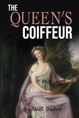 The Queen's Coiffeur: The Novel by Bashor, Will