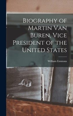 Biography of Martin Van Buren, Vice President of the United States by Emmons, William
