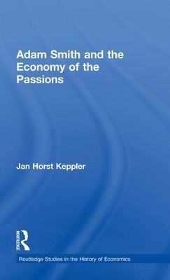 Adam Smith and the Economy of the Passions by Keppler, Jan Horst