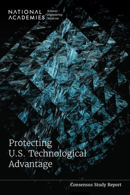 Protecting U.S. Technological Advantage by National Academies of Sciences Engineeri