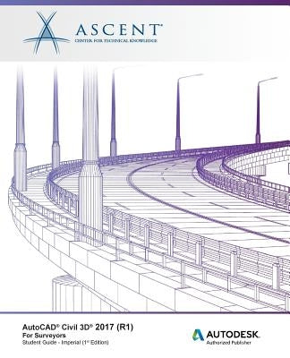 AutoCAD Civil 3D 2017 (R1) For Surveyors - Imperial: Autodesk Authorized Publisher by Ascent -. Center for Technical Knowledge