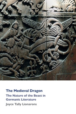 The Medieval Dragon: The Nature of the Beast in Germanic Literature by Lionarons Joyce Tally