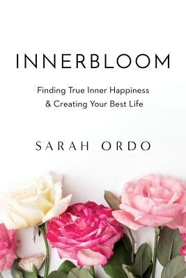 Innerbloom: Finding True Inner Happiness & Creating Your Best Life by Ordo, Sarah