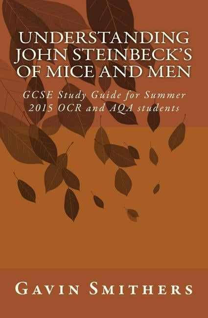 Understanding John Steinbeck's Of Mice and Men: GCSE Study Guide for Summer 2015 OCR and AQA students by Chilton, Gill