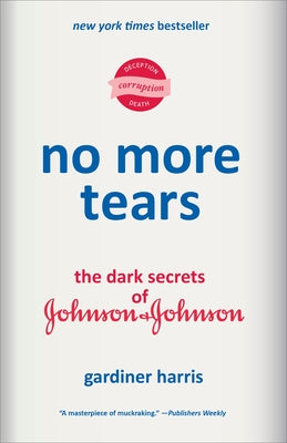 No More Tears: The Dark Secrets of Johnson & Johnson by Harris, Gardiner