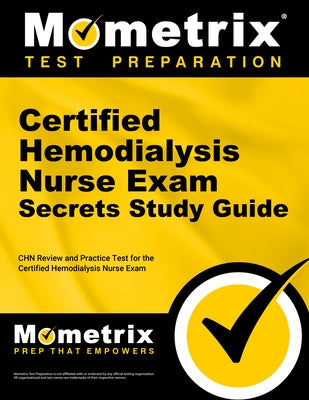 Certified Hemodialysis Nurse Exam Secrets Study Guide: Chn Review and Practice Test for the Certified Hemodialysis Nurse Exam by Mometrix