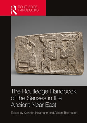 The Routledge Handbook of the Senses in the Ancient Near East by Neumann, Kiersten