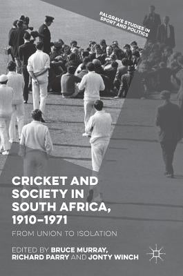 Cricket and Society in South Africa, 1910-1971: From Union to Isolation by Murray, Bruce
