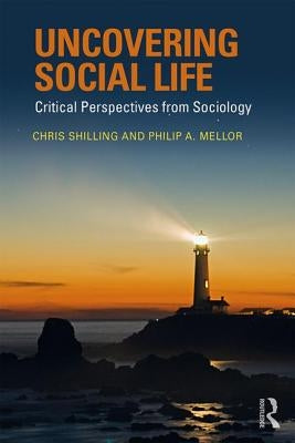 Uncovering Social Life: Critical Perspectives from Sociology by Shilling, Chris