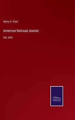 American Railroad Journal: Vol. XXX by Poor, Henry V.