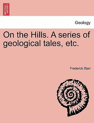 On the Hills. a Series of Geological Tales, Etc. by Starr, Frederick