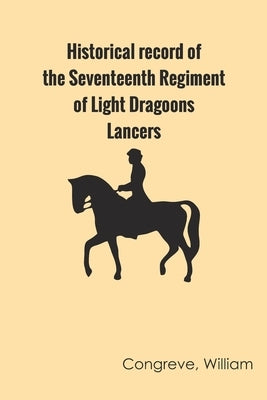 Historical record of the Seventeenth Regiment of Light Dragoons;-Lancers by Cannon, Richard