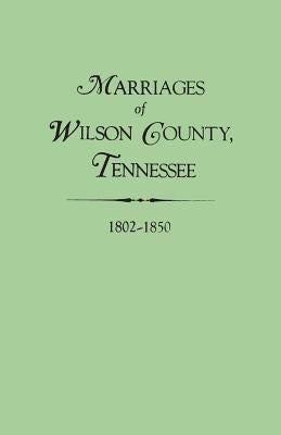 Marriages of Wilson County, Tennessee, 1802-1850 by Whitley, Edythe Rucker