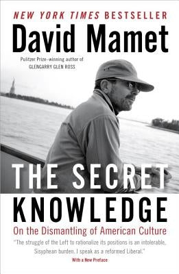 The Secret Knowledge: On the Dismantling of American Culture by Mamet, David