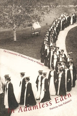 In Adamless Eden: The Community of Women Faculty at Wellesley by Palmieri, Patricia Ann