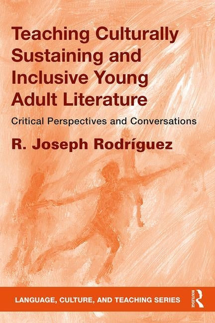 Teaching Culturally Sustaining and Inclusive Young Adult Literature: Critical Perspectives and Conversations by Rodríguez, R. Joseph