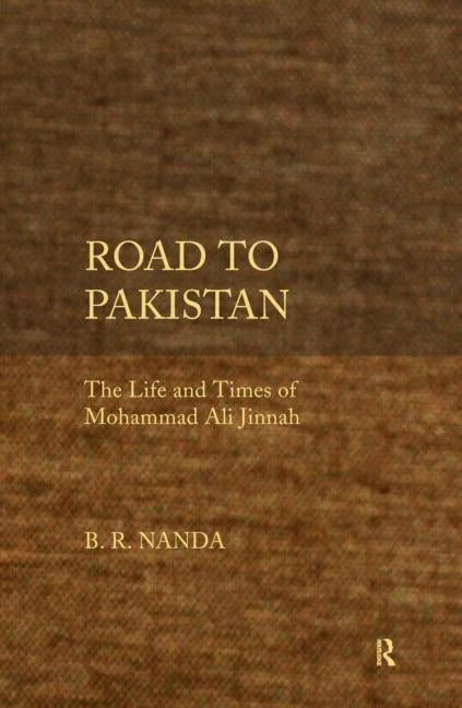 Road to Pakistan: The Life and Times of Mohammad Ali Jinnah by Nanda, B. R.