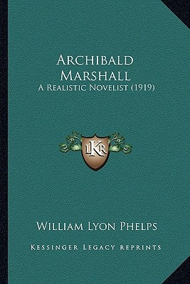 Archibald Marshall: A Realistic Novelist (1919) by Phelps, William Lyon