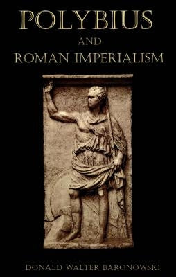 Polybius and Roman Imperialism by Baronowski, Donald Walter