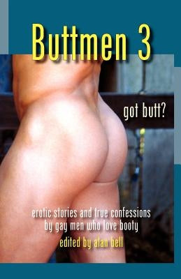 Buttmen 3: Erotic Stories and True Confessions by Gay Men Who Love Booty by Bell, Alan
