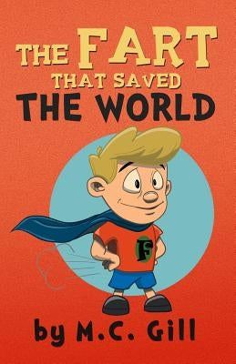 The Fart That Saved the World (a hilarious adventure for children ages 8-12) - w by Gill, M. C.