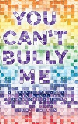 You Can't Bully Me: A guide for kids to win confidence and lose a bully by Landes, Linda
