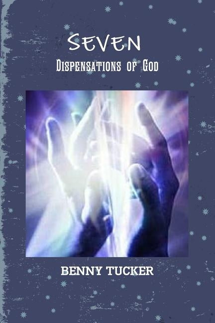 Seven Dispensations of God by Tucker, Benny