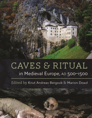 Caves and Ritual in Medieval Europe, Ad 500-1500 by Bergsvik, Knut Andreas