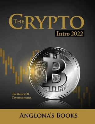 The Crypto Intro 2022: The Basics of Cryptocurrency by Anglona's Books