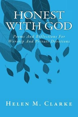 Honest With God: Poems And Reflections For Worship And Private Devotions by Clarke, Helen M.