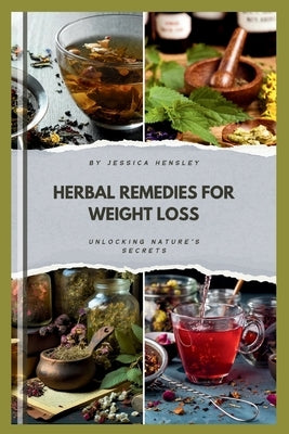 Herbal remedies for weight loss: Unlocking Nature's Secrets by Hensley, Jessica