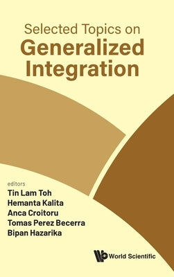 Selected Topics on Generalized Integration by Tin Lam Toh, Hemanta Kalita Anca Croito