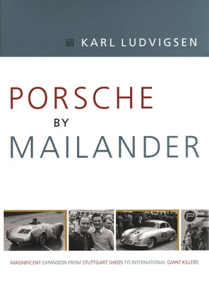 Porsche by Mailander: Magnificent Expansion from Stuttgart Sheds to International Giant Killers Volume 1 by Ludvigsen, Karl