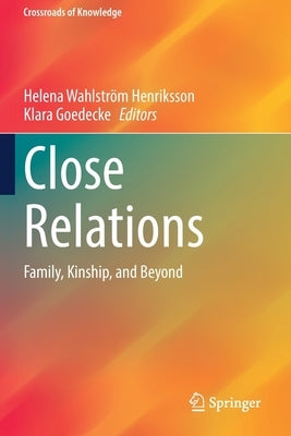 Close Relations: Family, Kinship, and Beyond by Wahlström Henriksson, Helena