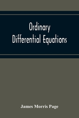 Ordinary Differential Equations: An Elementary Text-Book: With An Introduction To Lie'S Theory Of The Group Of One Parameter by Morris Page, James