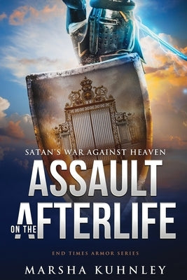 Assault On The Afterlife: Satan's War Against Heaven by Kuhnley, Marsha
