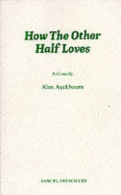 How the Other Half Loves - A Comedy by Ayckbourn, Alan