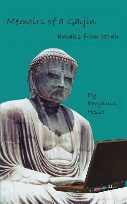 Memoirs of a Gaijin: Emails from Japan by Hesse, Benjamin