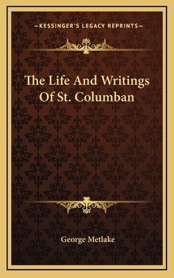 The Life and Writings of St. Columban by Metlake, George