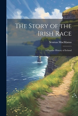 The Story of the Irish Race; a Popular History of Ireland by MacManus, Seumas