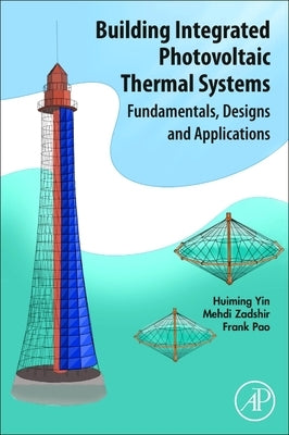 Building Integrated Photovoltaic Thermal Systems: Fundamentals, Designs and Applications by Yin, Huiming