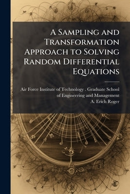 A Sampling and Transformation Approach to Solving Random Differential Equations by Air Force Institute of Technology (U S )