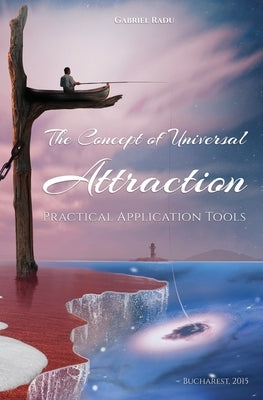 The Concept of Universal Attraction: Practical Application Tools by Radu, Emil