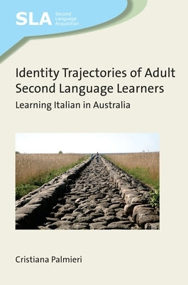Identity Trajectories of Adult Second Language Learners: Learning Italian in Australia by Palmieri, Cristiana