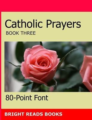 Catholic Prayers Book 3: Gigantic Print Edition by 80-Point Font