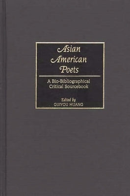 Asian American Poets: A Bio-Bibliographical Critical Sourcebook by Huang, Guiyou