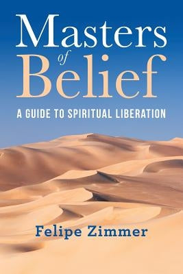 Masters of Belief: A Guide to Spiritual Liberation by Zimmer, Felipe